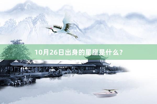 10月26日出身的星座是什么？